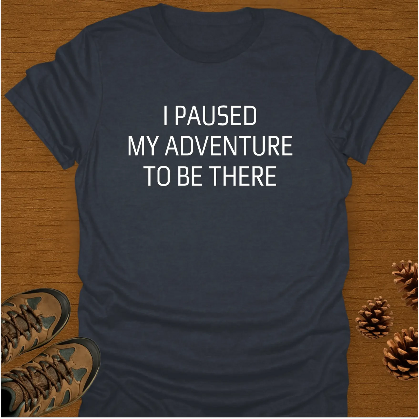 I PAUSED MY ADVENTURE T-Shirt