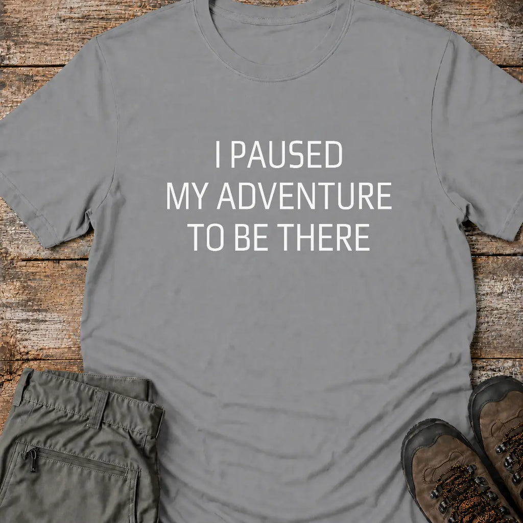 I PAUSED MY ADVENTURE T-Shirt