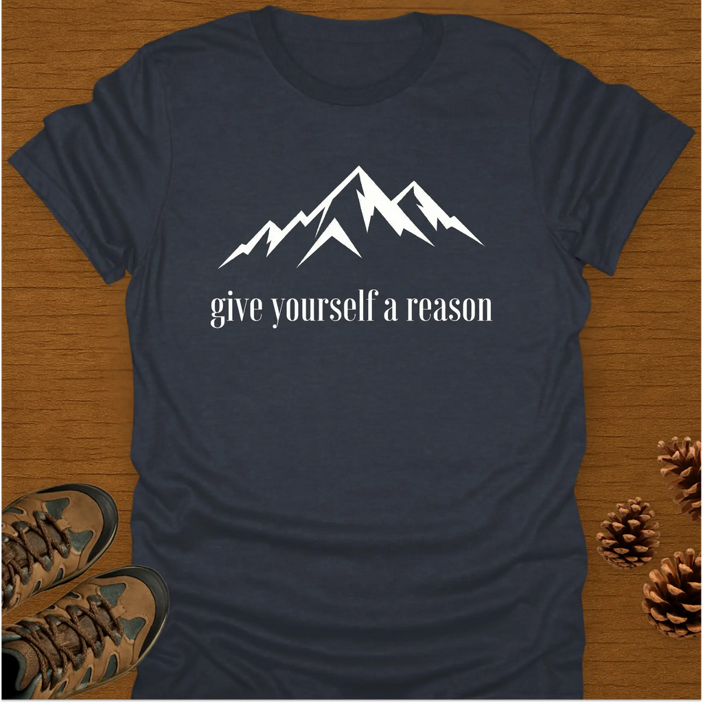 GIVE YOURSELF A REASON T-Shirt
