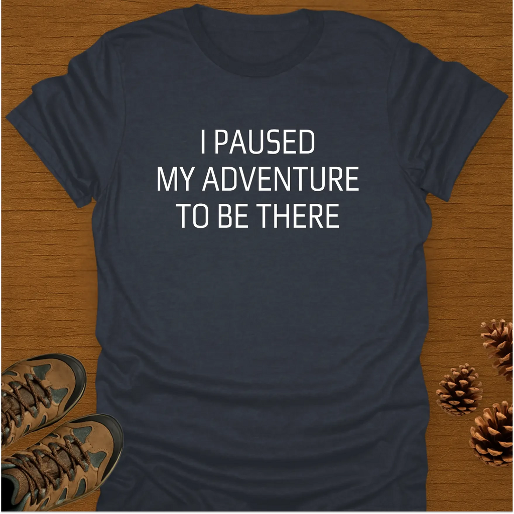 I PAUSED MY ADVENTURE T-Shirt