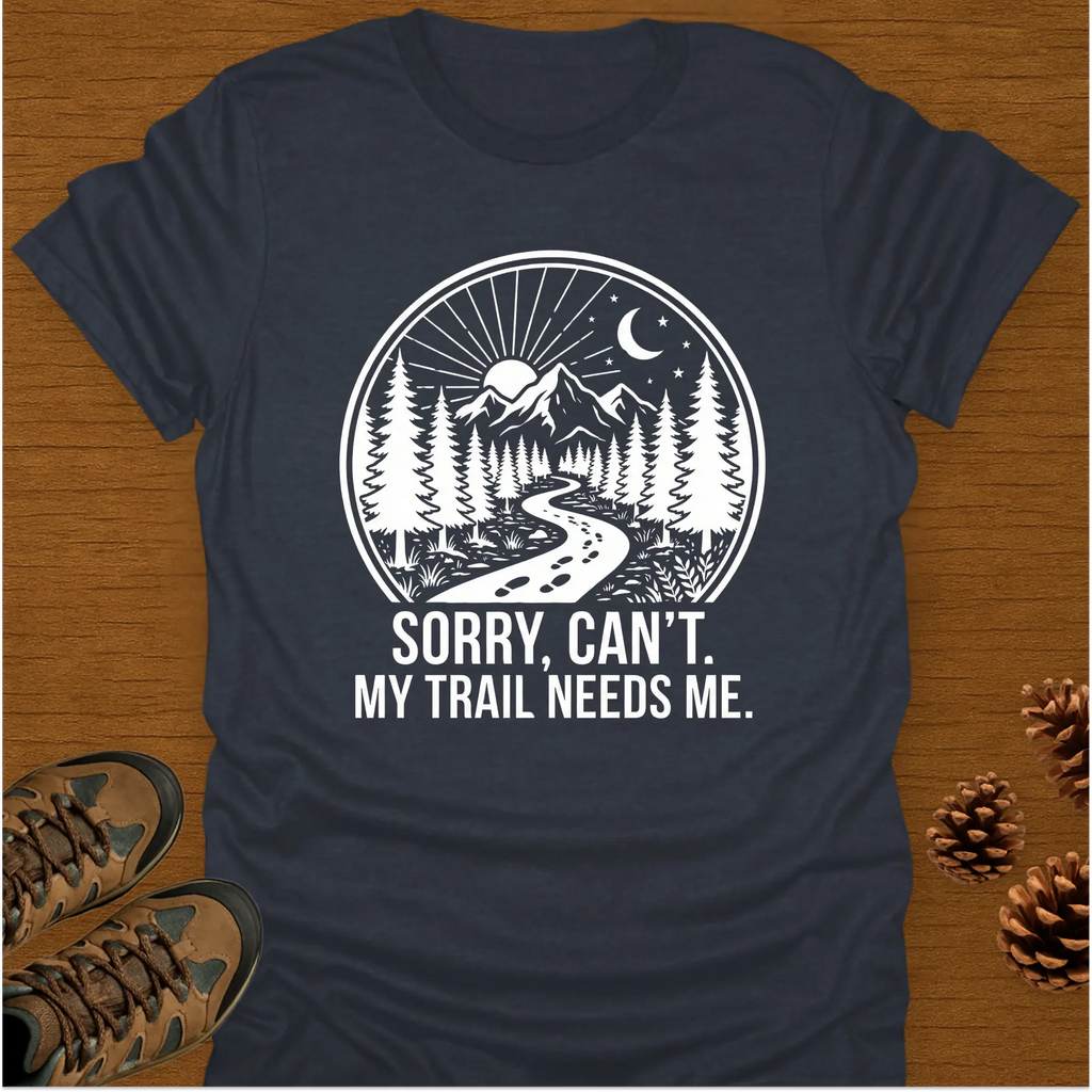 MY TRAIL NEEDS ME T-Shirt