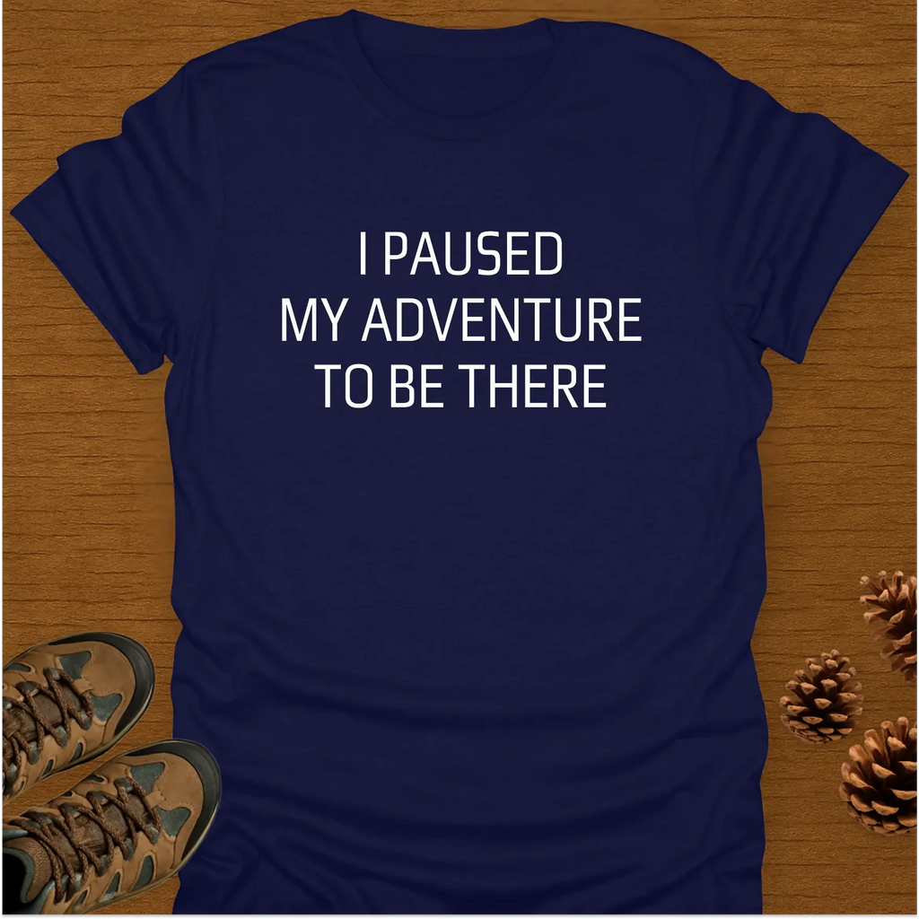 I PAUSED MY ADVENTURE T-Shirt
