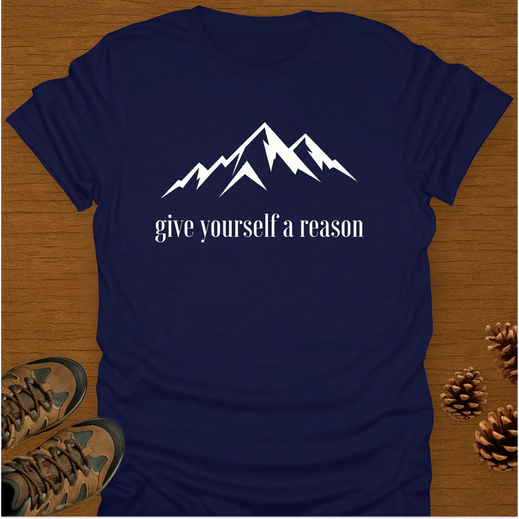 GIVE YOURSELF A REASON T-Shirt