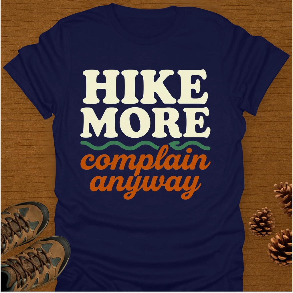 HIKE MORE COMPLAIN ANYWAY T-Shirt