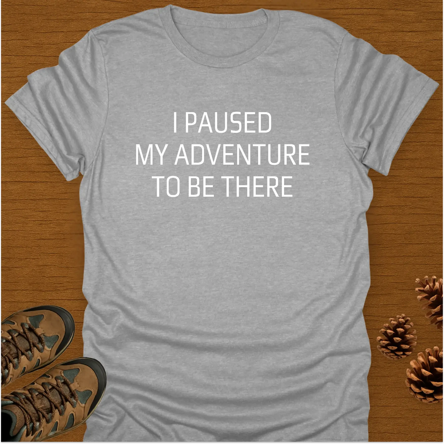 I PAUSED MY ADVENTURE T-Shirt