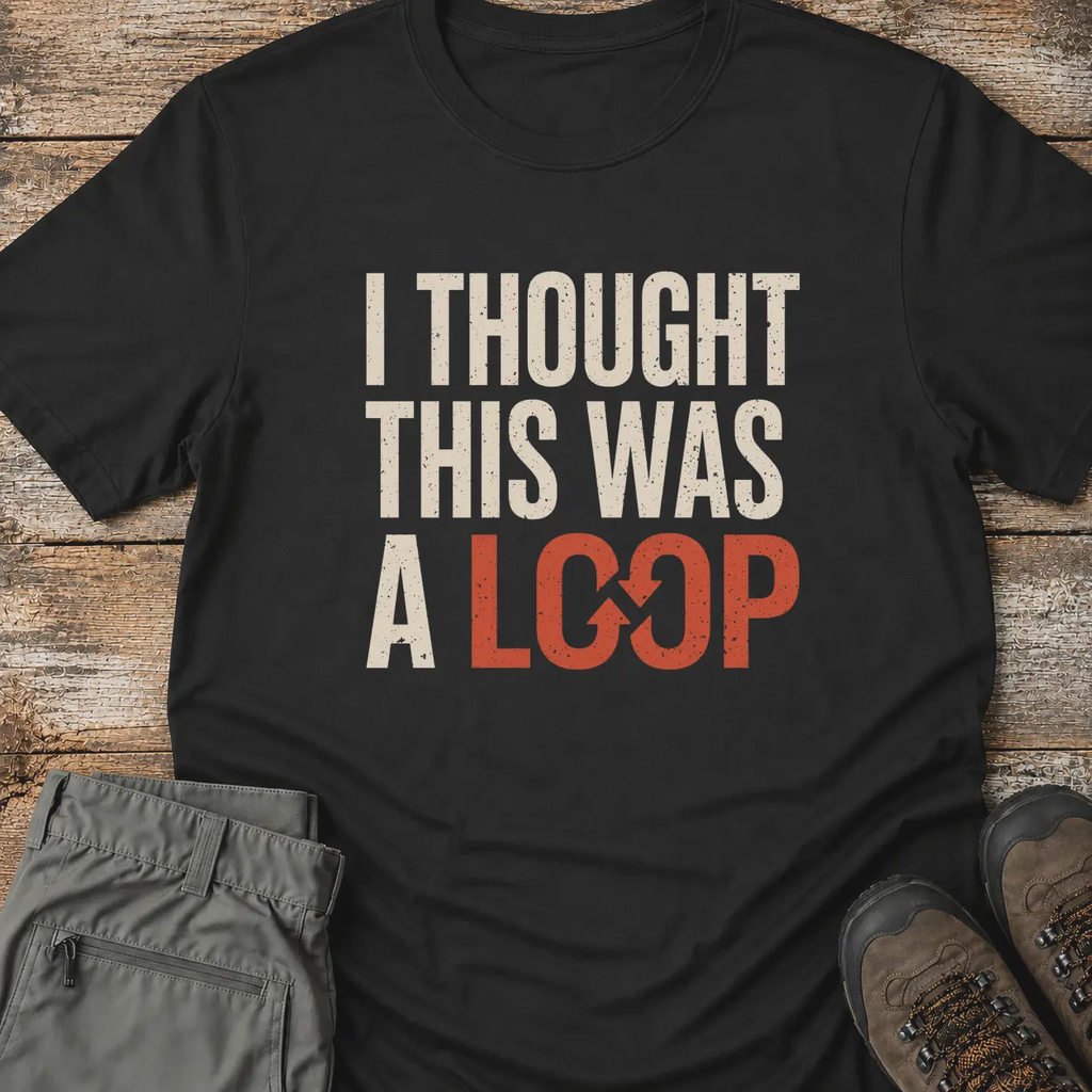 I THOUGHT THIS WAS A LOOP T‑Shirt