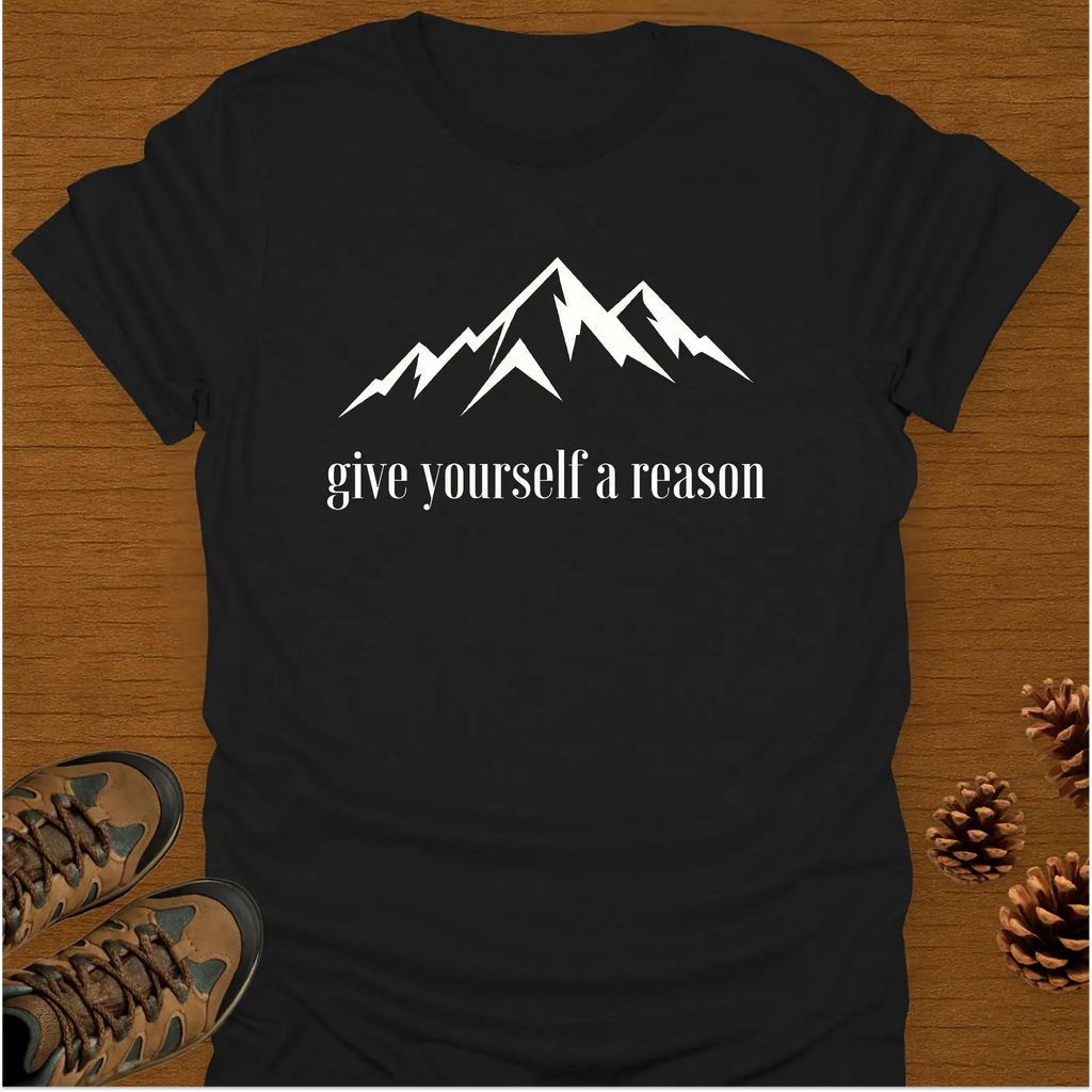 GIVE YOURSELF A REASON T-Shirt