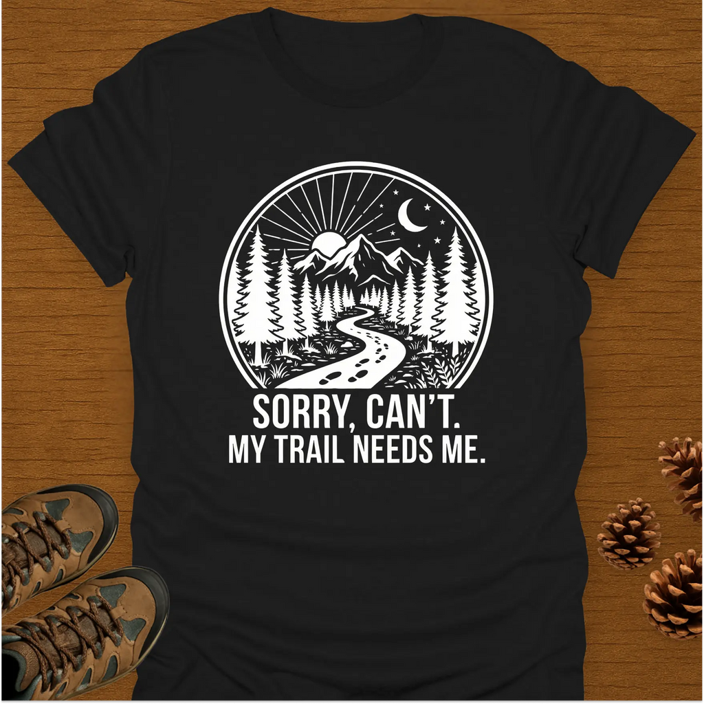 MY TRAIL NEEDS ME T-Shirt