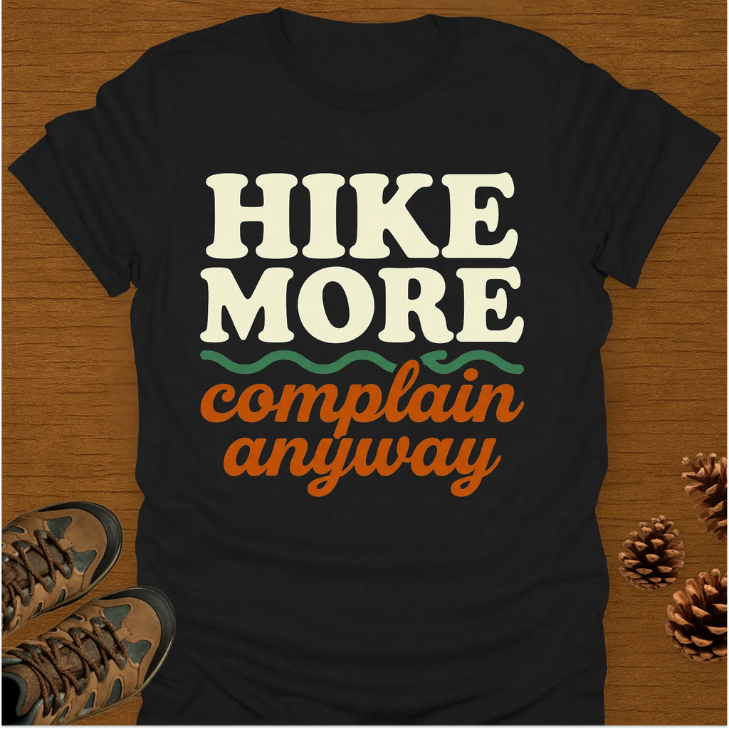 HIKE MORE COMPLAIN ANYWAY T-Shirt