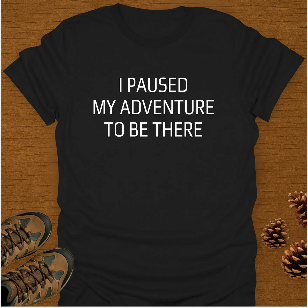 I PAUSED MY ADVENTURE T-Shirt