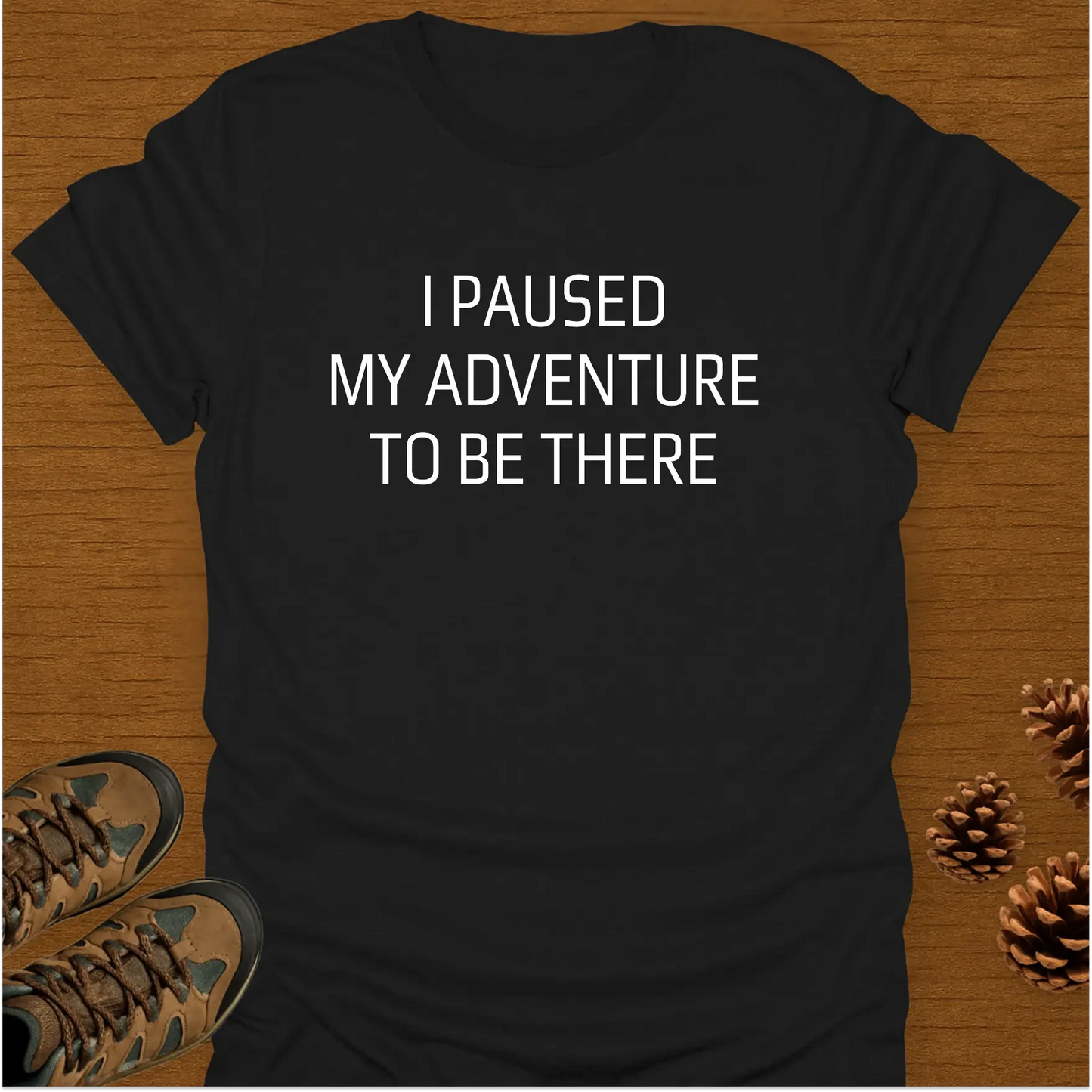 I PAUSED MY ADVENTURE T-Shirt