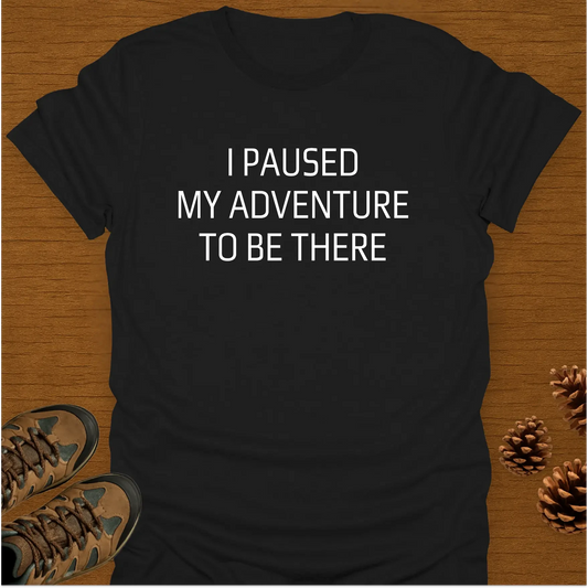 I PAUSED MY ADVENTURE T-Shirt