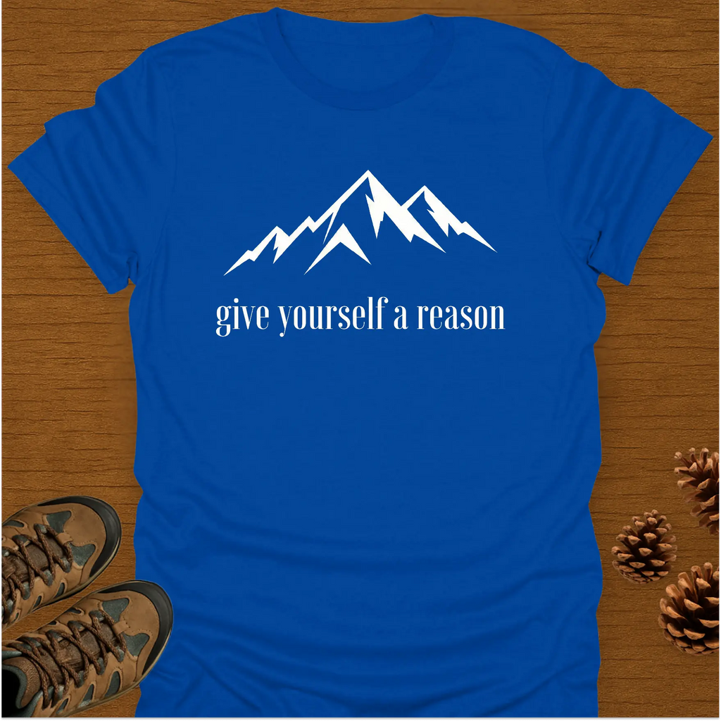 GIVE YOURSELF A REASON T-Shirt