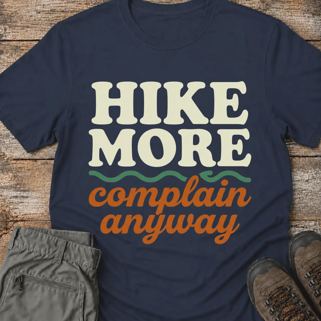 HIKE MORE COMPLAIN ANYWAY T-Shirt
