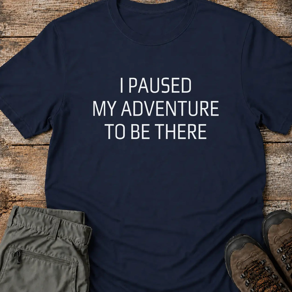 I PAUSED MY ADVENTURE T-Shirt