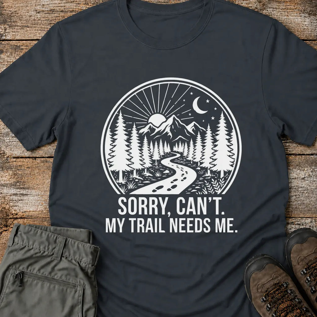 MY TRAIL NEEDS ME T-Shirt