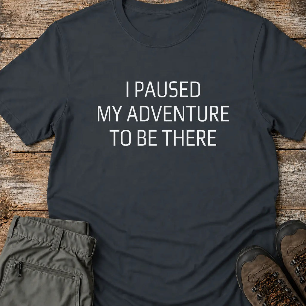 I PAUSED MY ADVENTURE T-Shirt