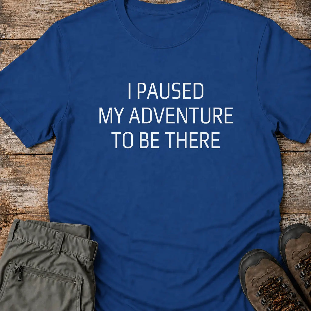 I PAUSED MY ADVENTURE T-Shirt