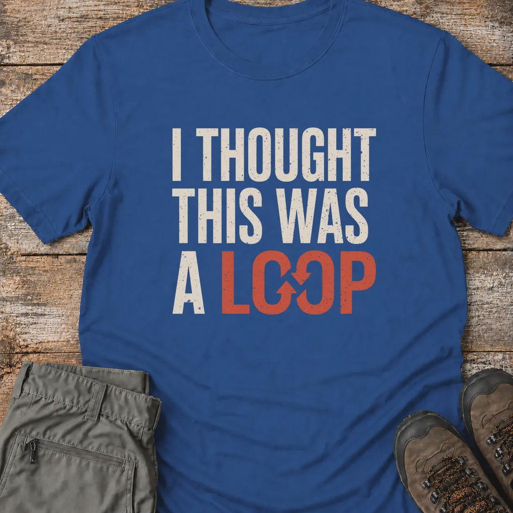 I THOUGHT THIS WAS A LOOP T‑Shirt
