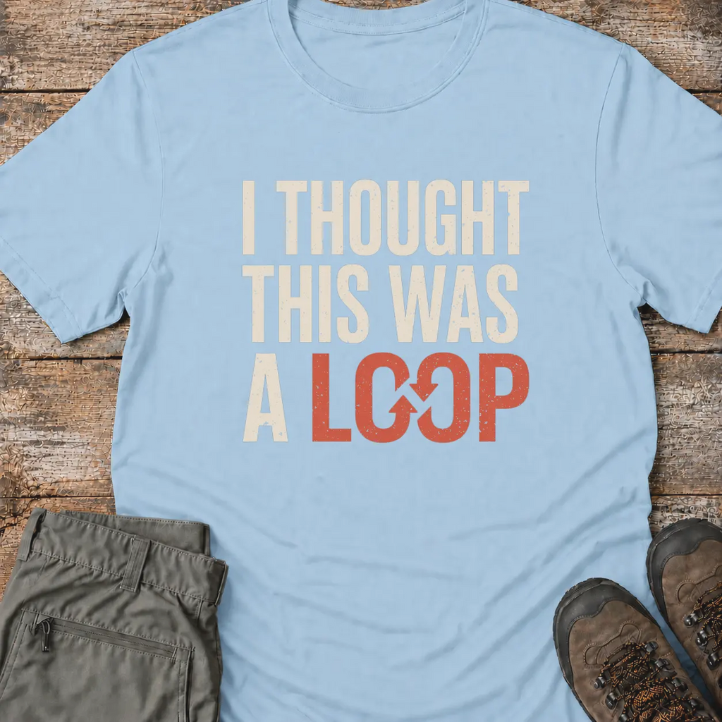 I THOUGHT THIS WAS A LOOP T‑Shirt