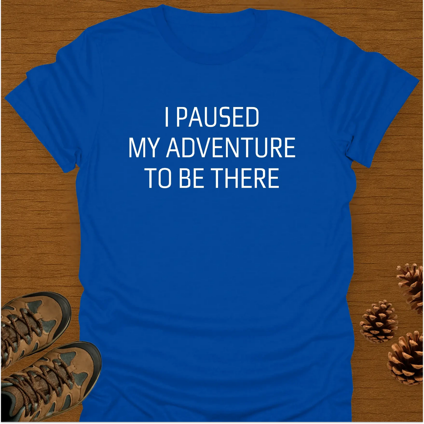 I PAUSED MY ADVENTURE T-Shirt